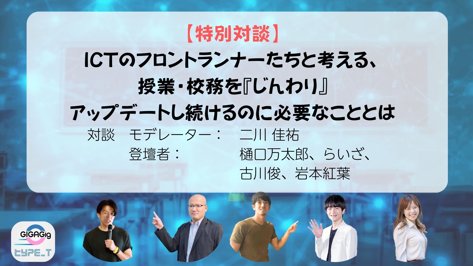 【特別対談】ICTのフロントランナーたちと考える、授業・校務を『じんわり』アップデートし続けるのに必要なこととは（目の前で）